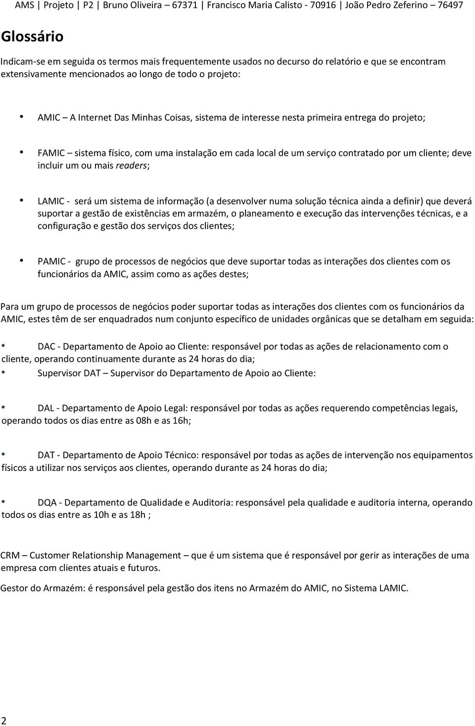 - será um sistema de informação (a desenvolver numa solução técnica ainda a definir) que deverá suportar a gestão de existências em armazém, o planeamento e execução das intervenções técnicas, e a