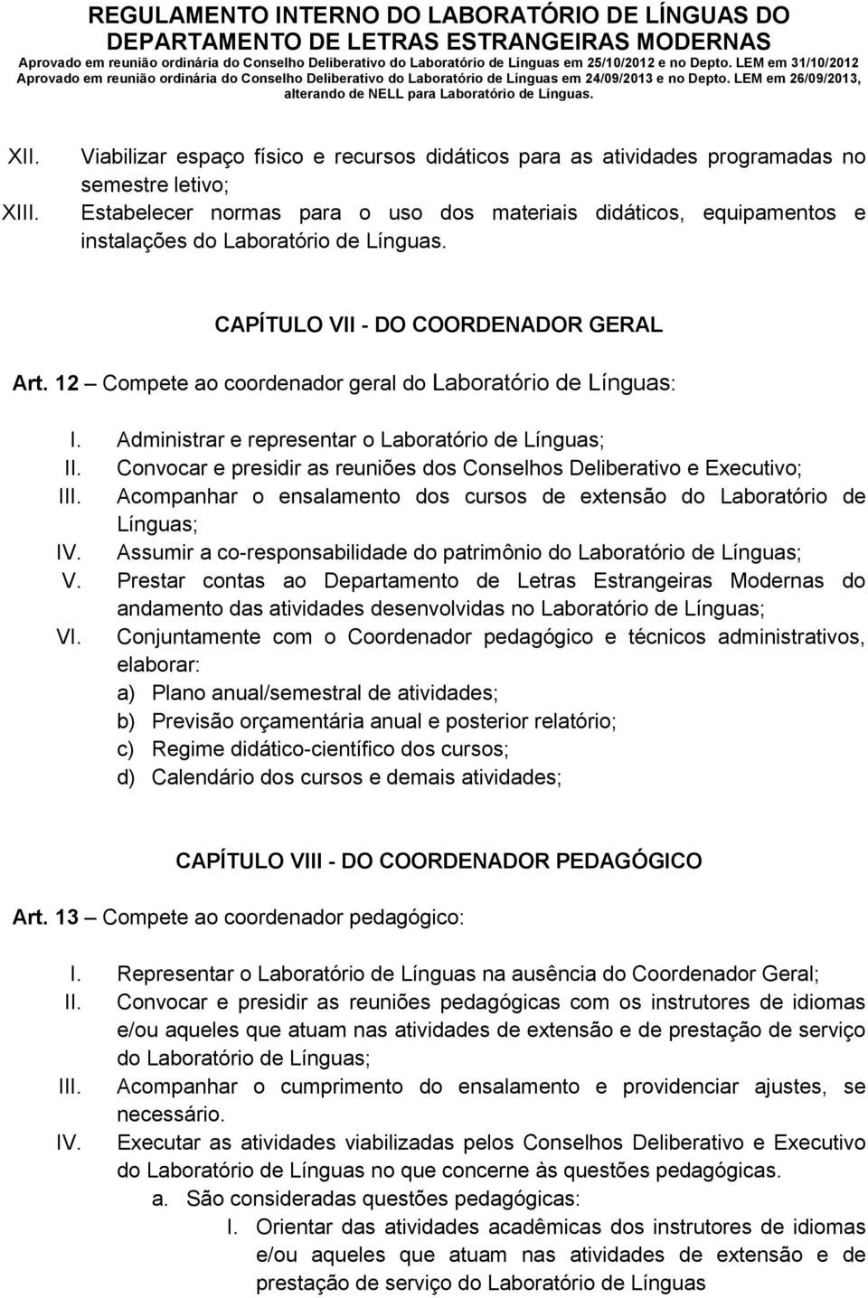 Línguas. CAPÍTULO VII - DO COORDENADOR GERAL Art. 12 Compete ao coordenador geral do Laboratório de Línguas: I. Administrar e representar o Laboratório de Línguas; II.