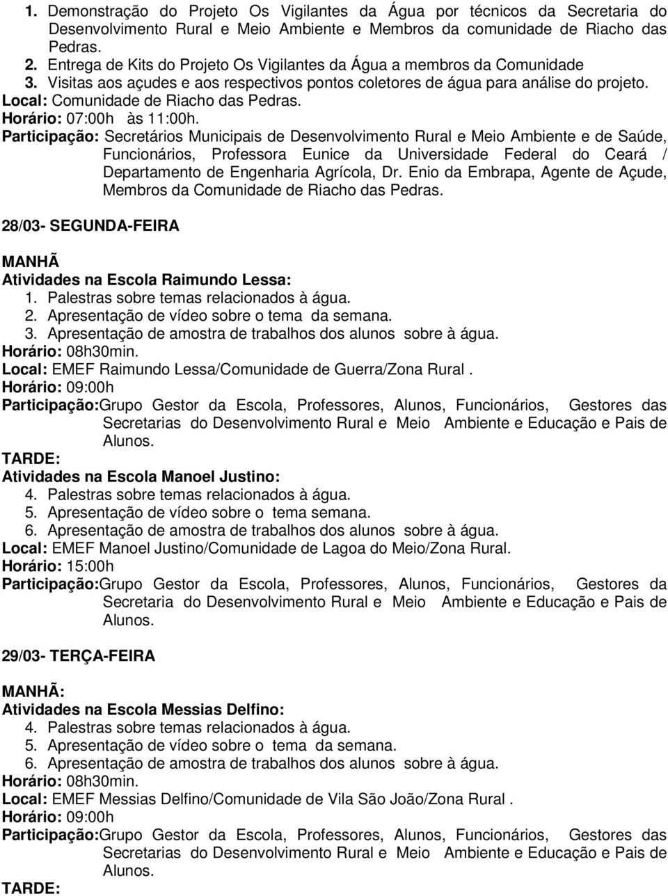 Local: Comunidade de Riacho das Pedras. Horário: 07:00h às 11:00h.