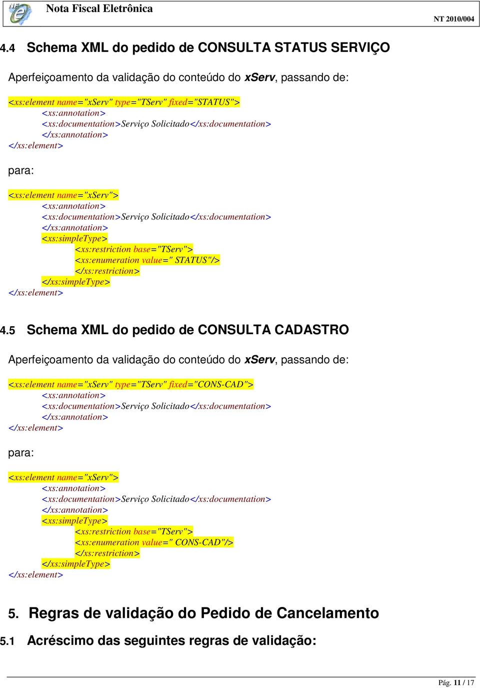 5 Schema XML do pedido de CONSULTA CADASTRO Aperfeiçoamento da validação do conteúdo do xserv, passando de: <xs:element name="xserv" type="tserv"