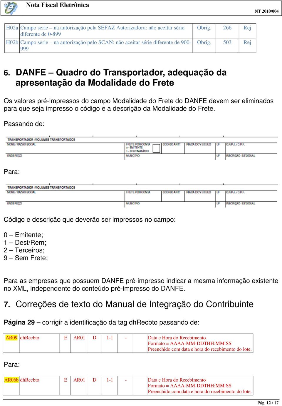 DANFE Quadro do Transportador, adequação da apresentação da Modalidade do Frete Os valores pré-impressos do campo Modalidade do Frete do DANFE devem ser eliminados para que seja impresso o código e a