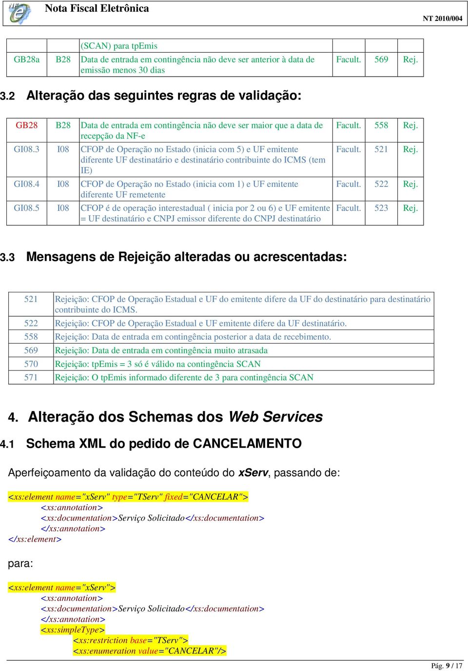 3 I08 CFOP de Operação no Estado (inicia com 5) e UF emitente diferente UF destinatário e destinatário contribuinte do ICMS (tem IE) GI08.