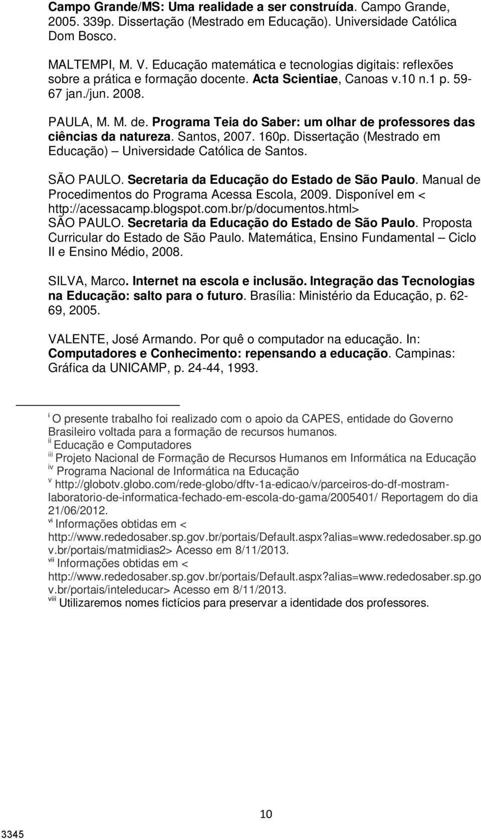 Programa Teia do Saber: um olhar de professores das ciências da natureza. Santos, 2007. 160p. Dissertação (Mestrado em Educação) Universidade Católica de Santos. SÃO PAULO.