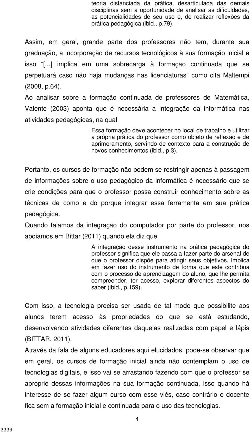 ..] implica em uma sobrecarga à formação continuada que se perpetuará caso não haja mudanças nas licenciaturas como cita Maltempi (2008, p.64).