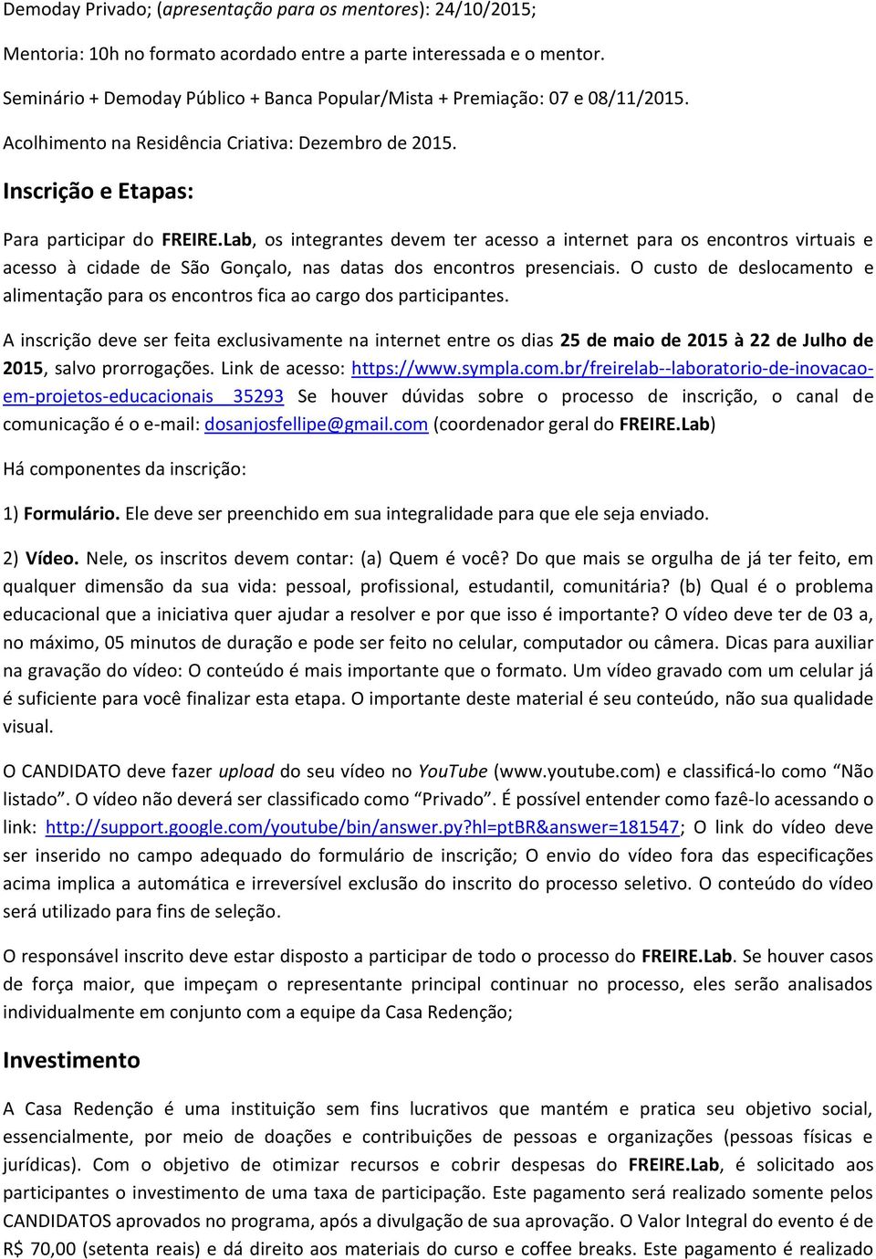 Lab, os integrantes devem ter acesso a internet para os encontros virtuais e acesso à cidade de São Gonçalo, nas datas dos encontros presenciais.