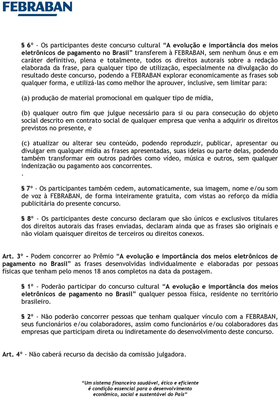 frases sob qualquer forma, e utilizá-las como melhor lhe aprouver, inclusive, sem limitar para: (a) produção de material promocional em qualquer tipo de mídia, (b) qualquer outro fim que julgue