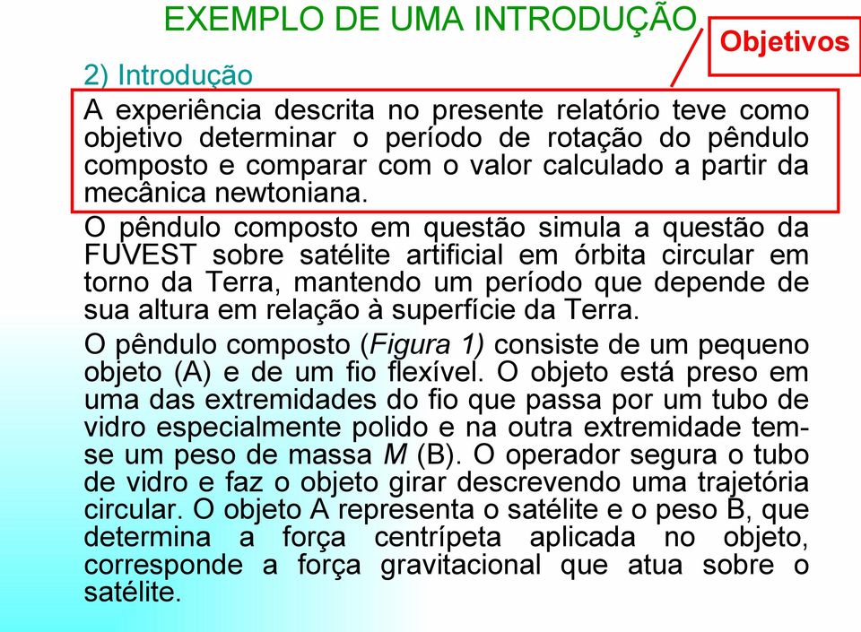 O pêndulo composto em questão simula a questão da FUVEST sobre satélite artificial em órbita circular em torno da Terra, mantendo um período que depende de sua altura em relação à superfície da Terra.