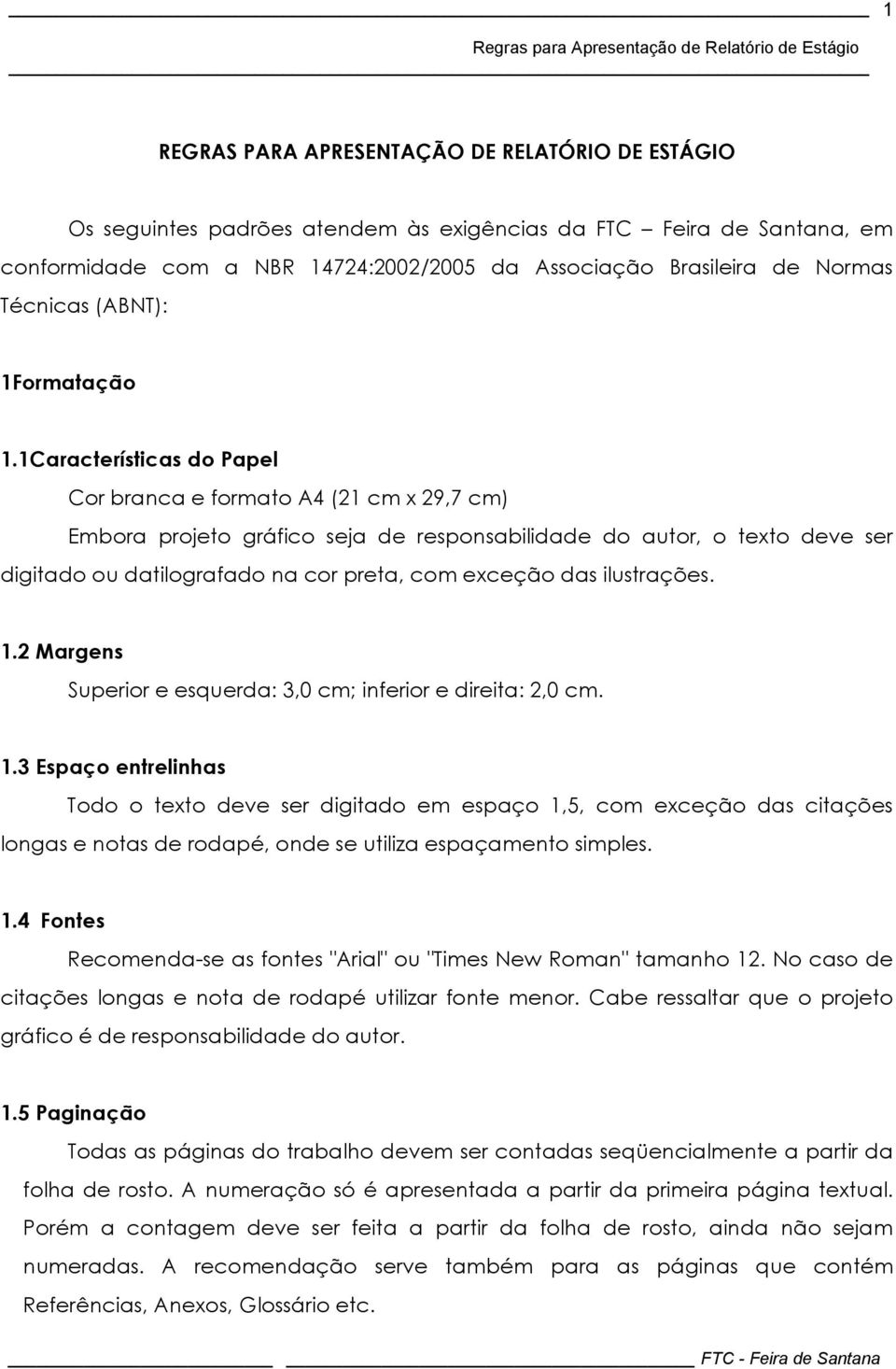 1Características do Papel Cor branca e formato A4 (21 cm x 29,7 cm) Embora projeto gráfico seja de responsabilidade do autor, o texto deve ser digitado ou datilografado na cor preta, com exceção das