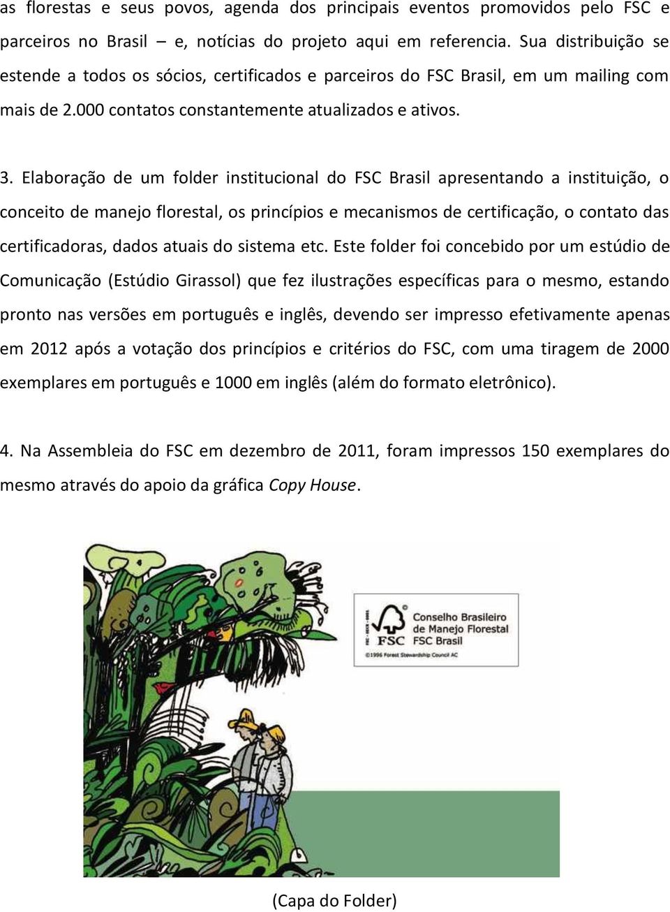 Elaboração de um folder institucional do FSC Brasil apresentando a instituição, o conceito de manejo florestal, os princípios e mecanismos de certificação, o contato das certificadoras, dados atuais
