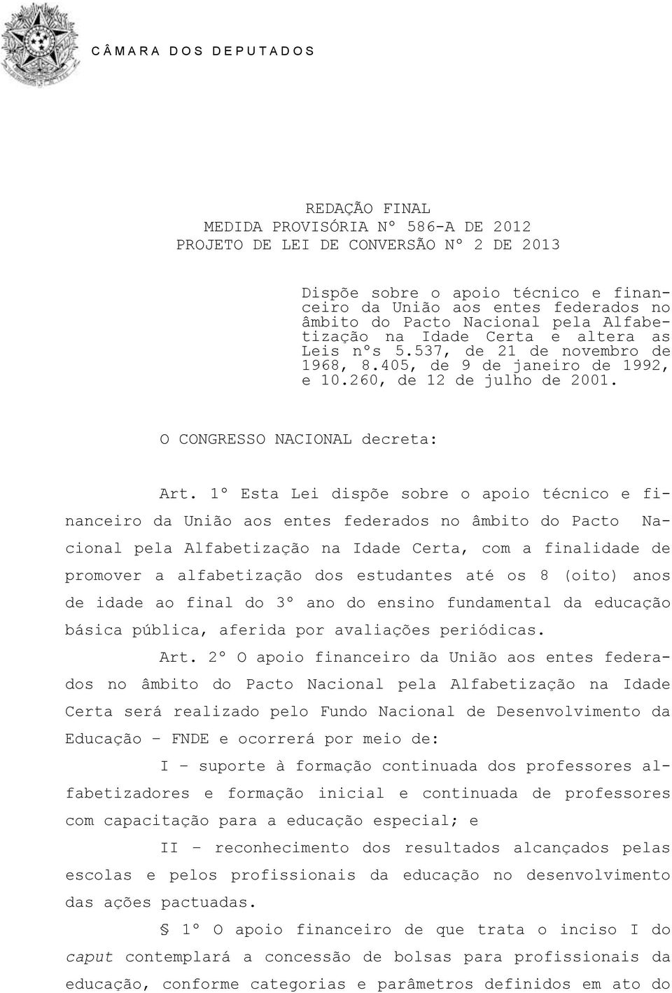 1º Esta Lei dispõe sobre o apoio técnico e financeiro da União aos entes federados no âmbito do Pacto Nacional pela Alfabetização na Idade Certa, com a finalidade de promover a alfabetização dos