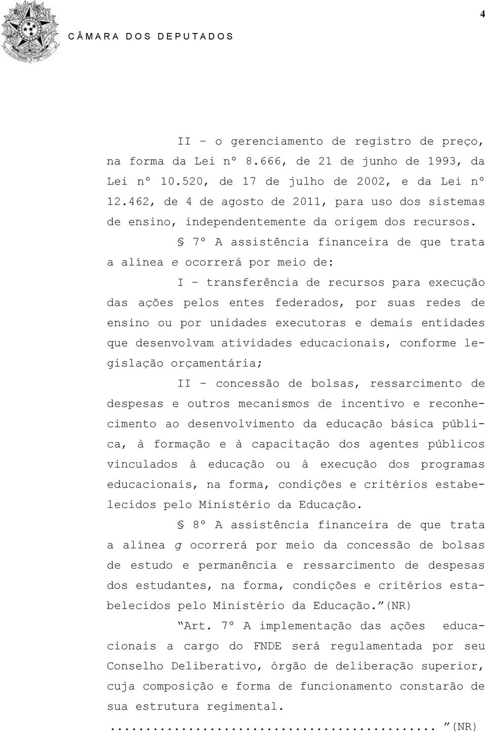 7º A assistência financeira de que trata a alínea e ocorrerá por meio de: I transferência de recursos para execução das ações pelos entes federados, por suas redes de ensino ou por unidades