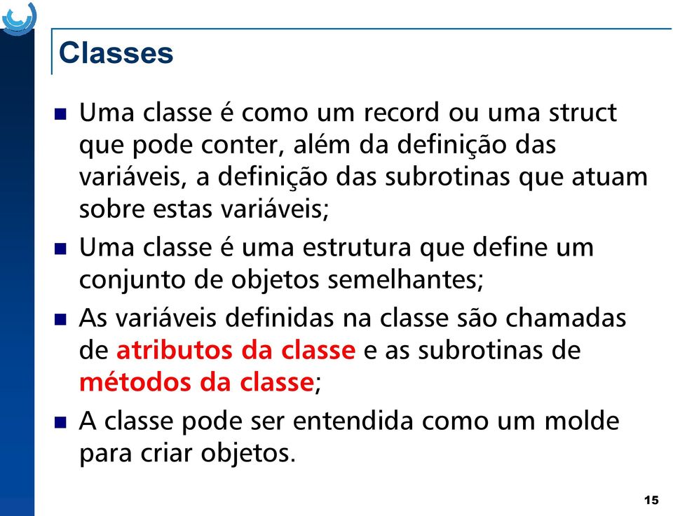 conjunto de objetos semelhantes; As variáveis definidas na classe são chamadas de atributos da classe
