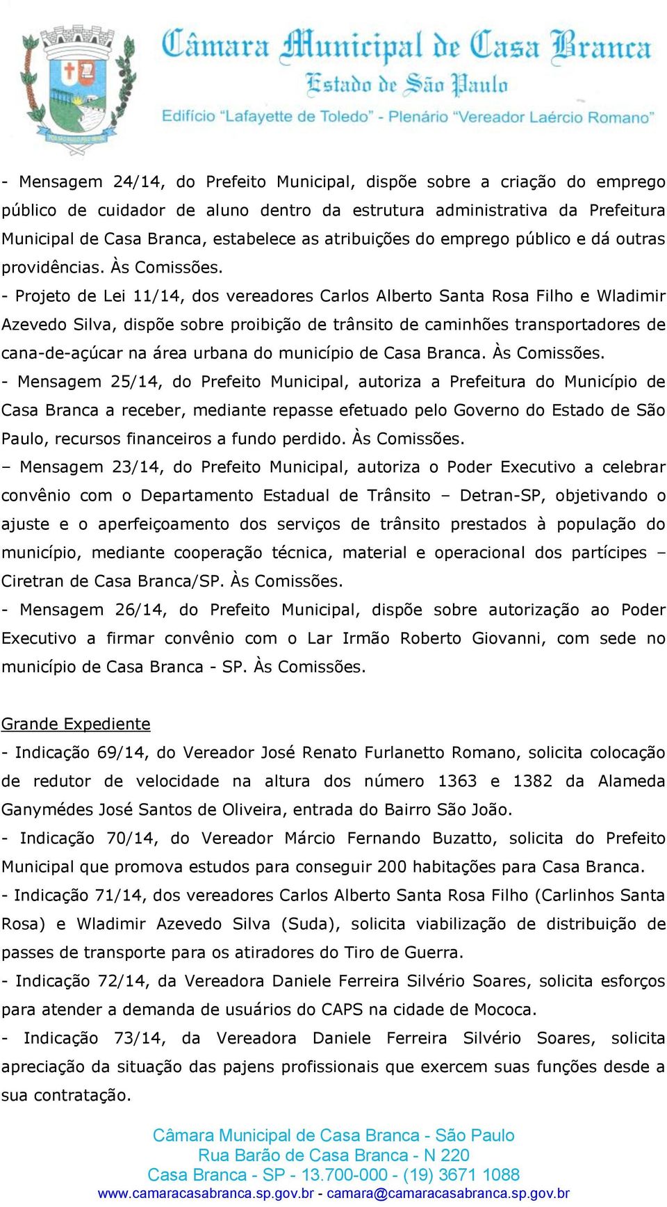 - Projeto de Lei 11/14, dos vereadores Carlos Alberto Santa Rosa Filho e Wladimir Azevedo Silva, dispõe sobre proibição de trânsito de caminhões transportadores de cana-de-açúcar na área urbana do