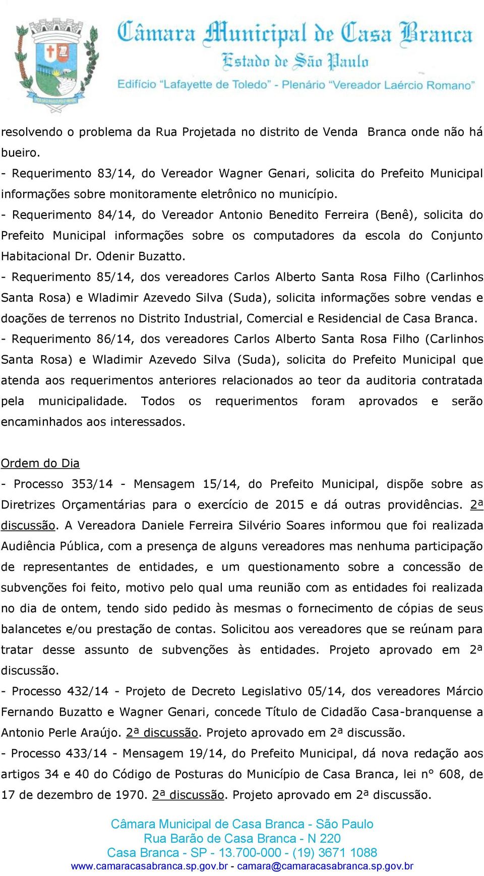 - Requerimento 84/14, do Vereador Antonio Benedito Ferreira (Benê), solicita do Prefeito Municipal informações sobre os computadores da escola do Conjunto Habitacional Dr. Odenir Buzatto.