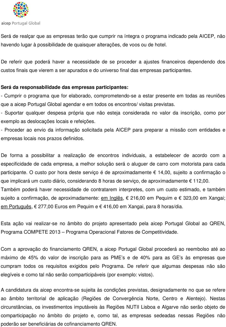 Será da responsabilidade das empresas participantes: - Cumprir o programa que for elaborado, comprometendo-se a estar presente em todas as reuniões que a aicep Portugal Global agendar e em todos os