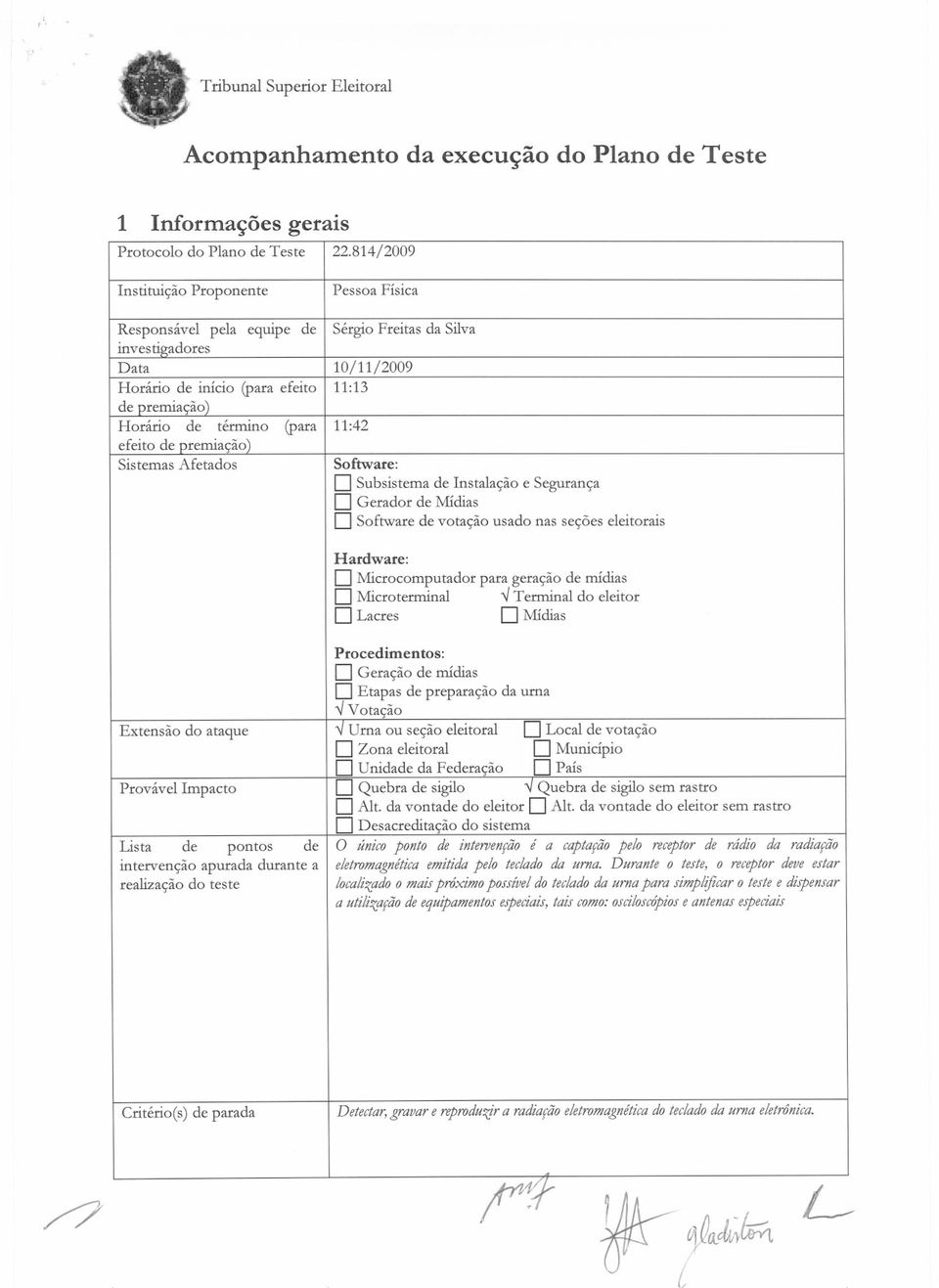 (para 11:42 efeito de premiação) Sistemas Afetados Software: D Subsistema de Instalação e Segurança D Gerador de Midias D Software de votação usado nas seções eleitorais Hardware: Microcomputador