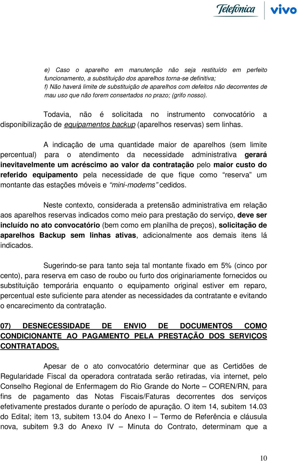 Todavia, não é solicitada no instrumento convocatório a disponibilização de equipamentos backup (aparelhos reservas) sem linhas.