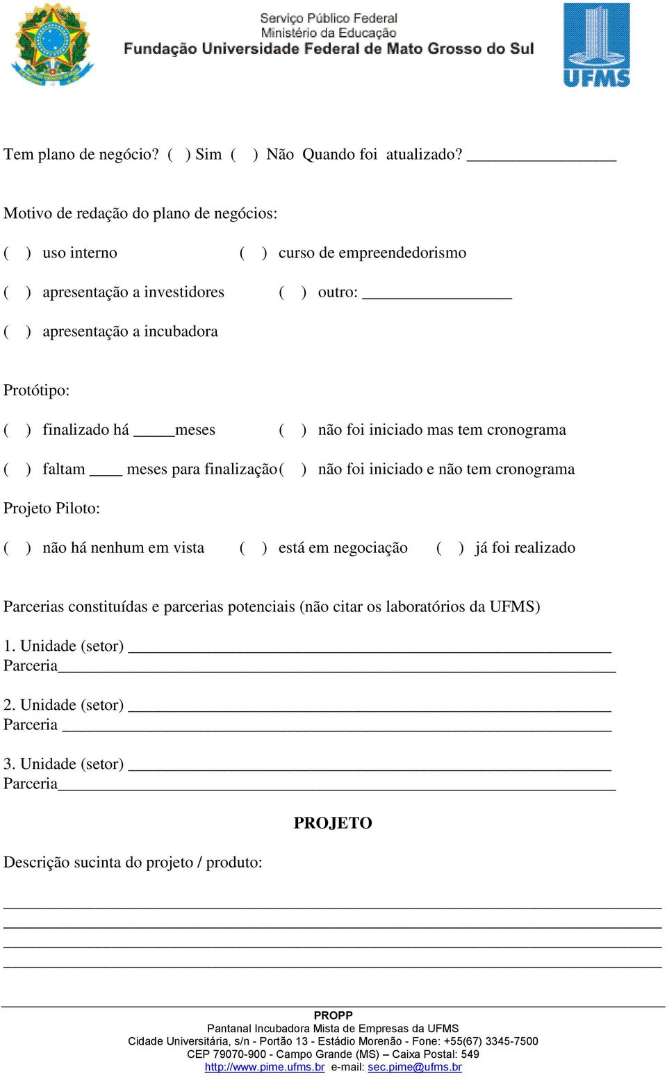 Protótipo: ( ) finalizado há meses ( ) não foi iniciado mas tem cronograma ( ) faltam meses para finalização ( ) não foi iniciado e não tem cronograma Projeto Piloto: