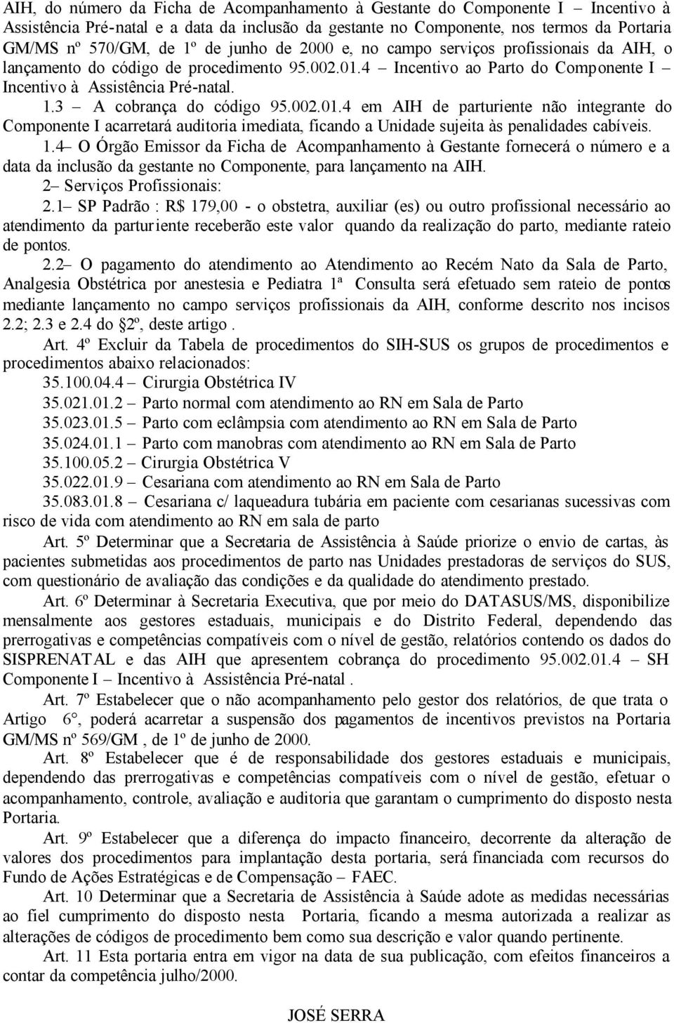 1 SP Padrão : R$ 179, - o obstetra, auxiliar (es) ou outro profissional necessário ao atendimento da partur iente receberão este valor quando da realização do parto, mediante rateio 2.2; 2.3 e 2.