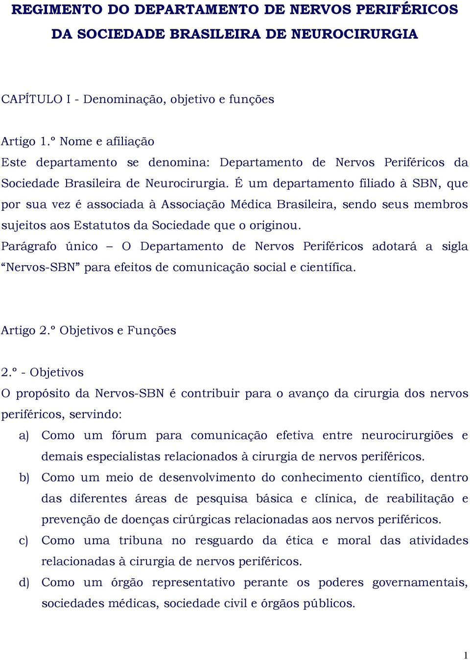 É um departamento filiado à SBN, que por sua vez é associada à Associação Médica Brasileira, sendo seus membros sujeitos aos Estatutos da Sociedade que o originou.