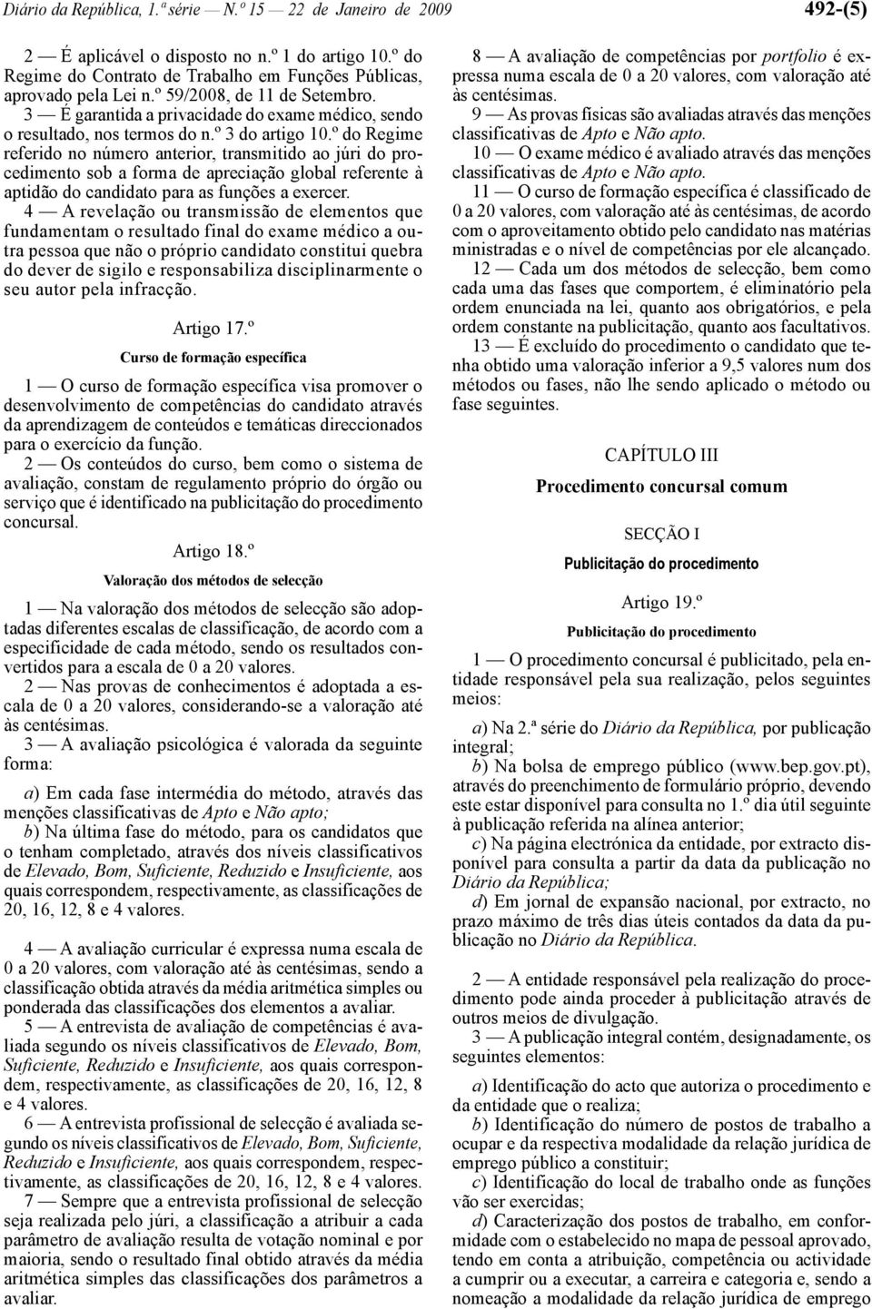 º do Regime referido no número anterior, transmitido ao júri do procedimento sob a forma de apreciação global referente à aptidão do candidato para as funções a exercer.