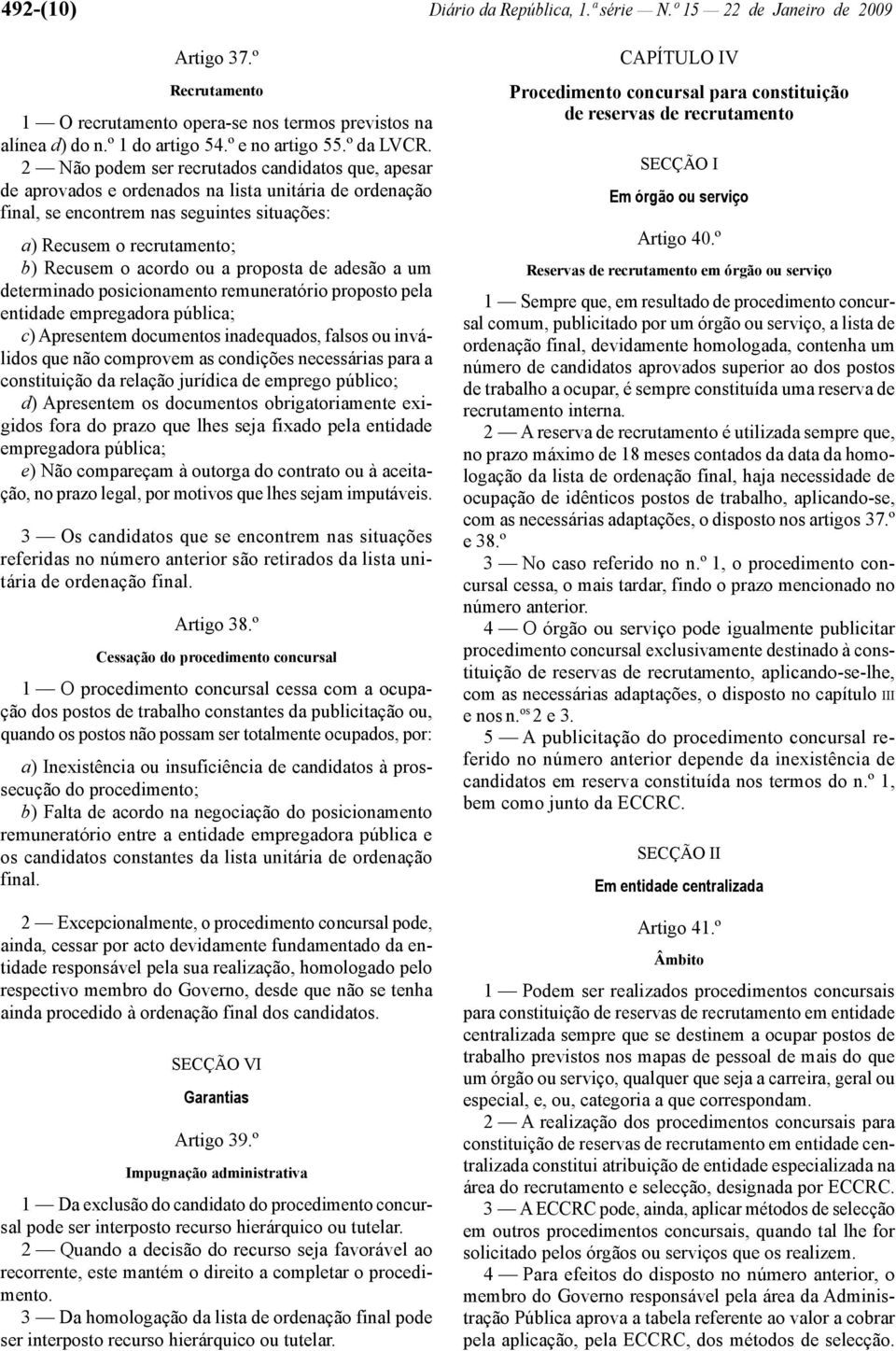 2 Não podem ser recrutados candidatos que, apesar de aprovados e ordenados na lista unitária de ordenação final, se encontrem nas seguintes situações: a) Recusem o recrutamento; b) Recusem o acordo