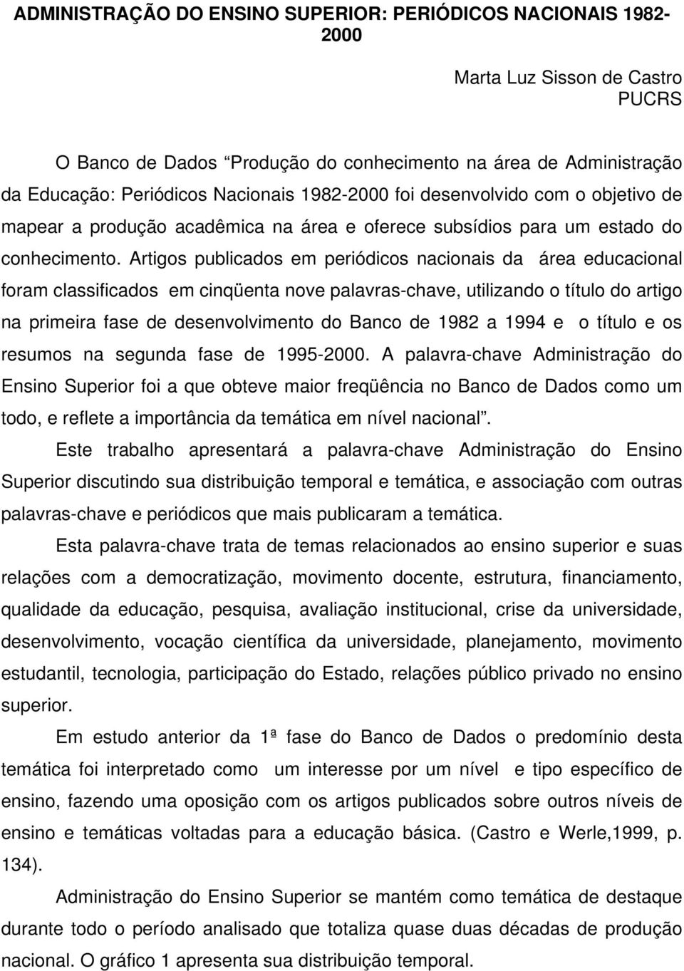 Artigos publicados em periódicos nacionais da área educacional foram classificados em cinqüenta nove palavras-chave, utilizando o título do artigo na primeira fase de desenvolvimento do Banco de 1982