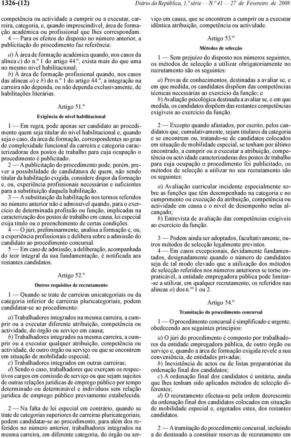 4 Para os efeitos do disposto no número anterior, a publicitação do procedimento faz referência: a) À área de formação académica quando, nos casos da alínea c) do n.º 1 do artigo 44.