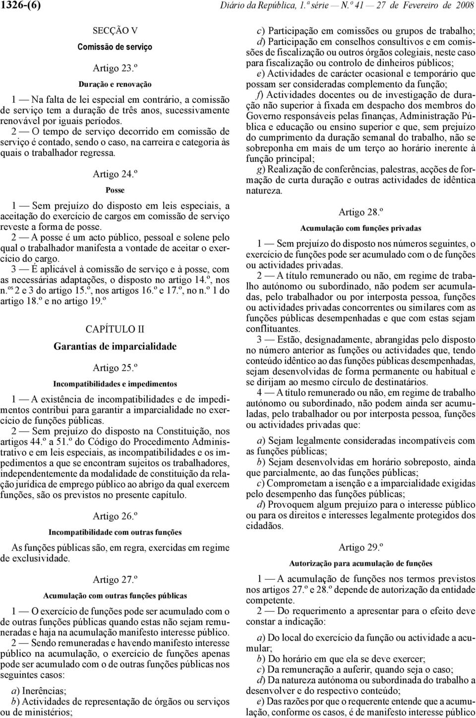 2 O tempo de serviço decorrido em comissão de serviço é contado, sendo o caso, na carreira e categoria às quais o trabalhador regressa. Artigo 24.