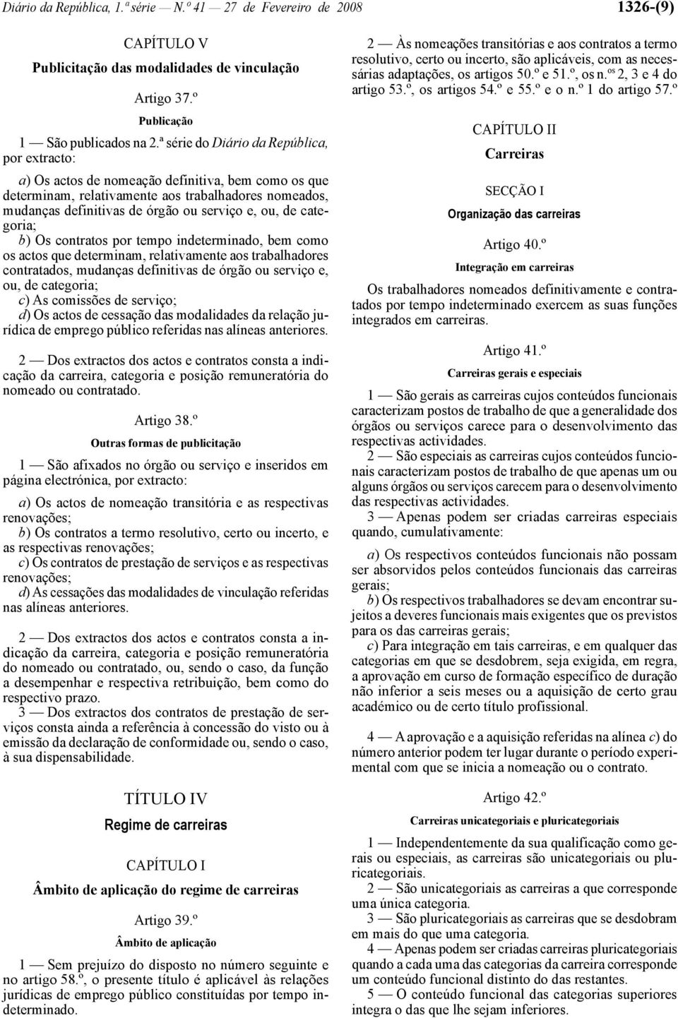 de categoria; b) Os contratos por tempo indeterminado, bem como os actos que determinam, relativamente aos trabalhadores contratados, mudanças definitivas de órgão ou serviço e, ou, de categoria; c)