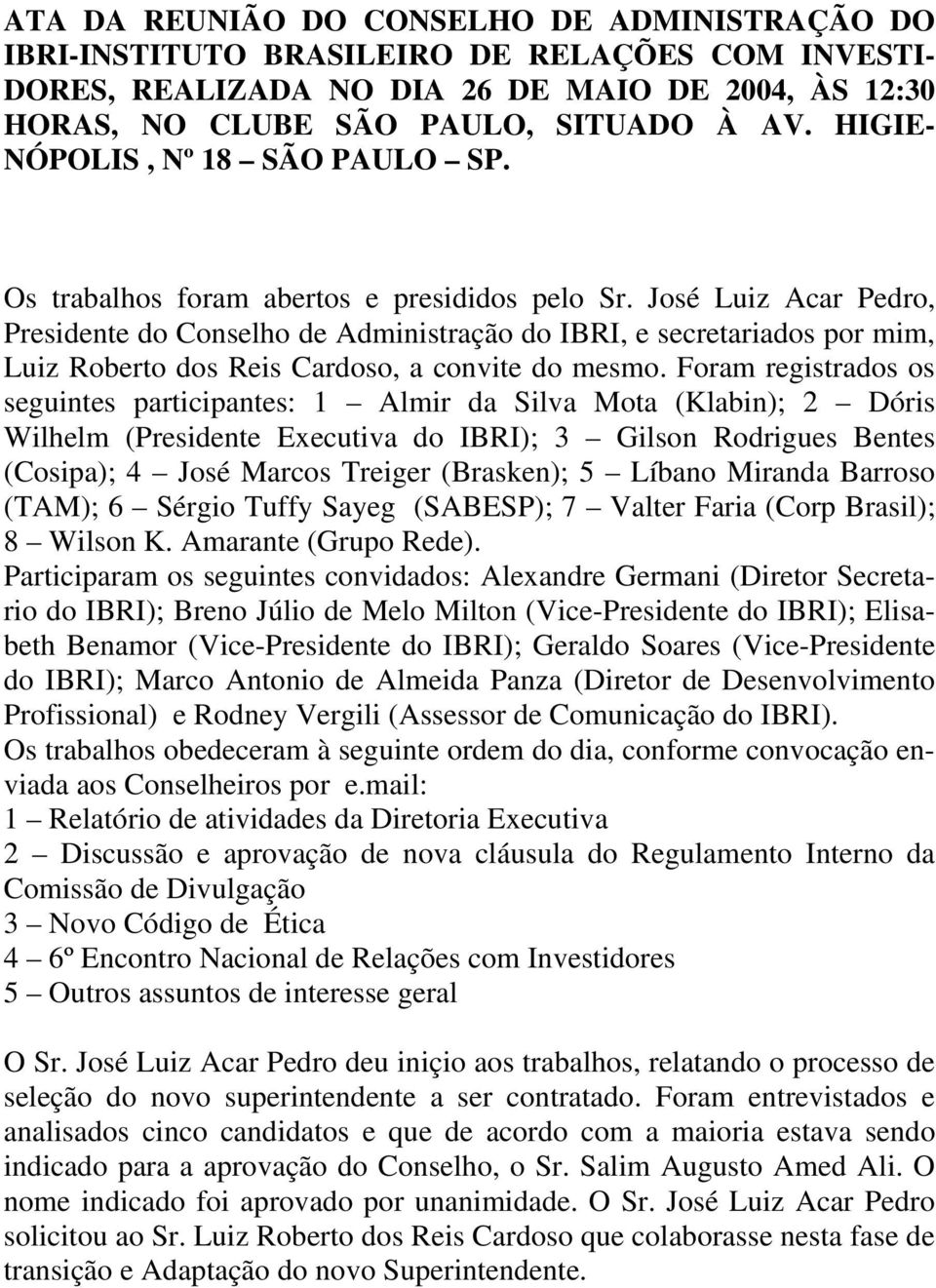 José Luiz Acar Pedro, Presidente do Conselho de Administração do IBRI, e secretariados por mim, Luiz Roberto dos Reis Cardoso, a convite do mesmo.