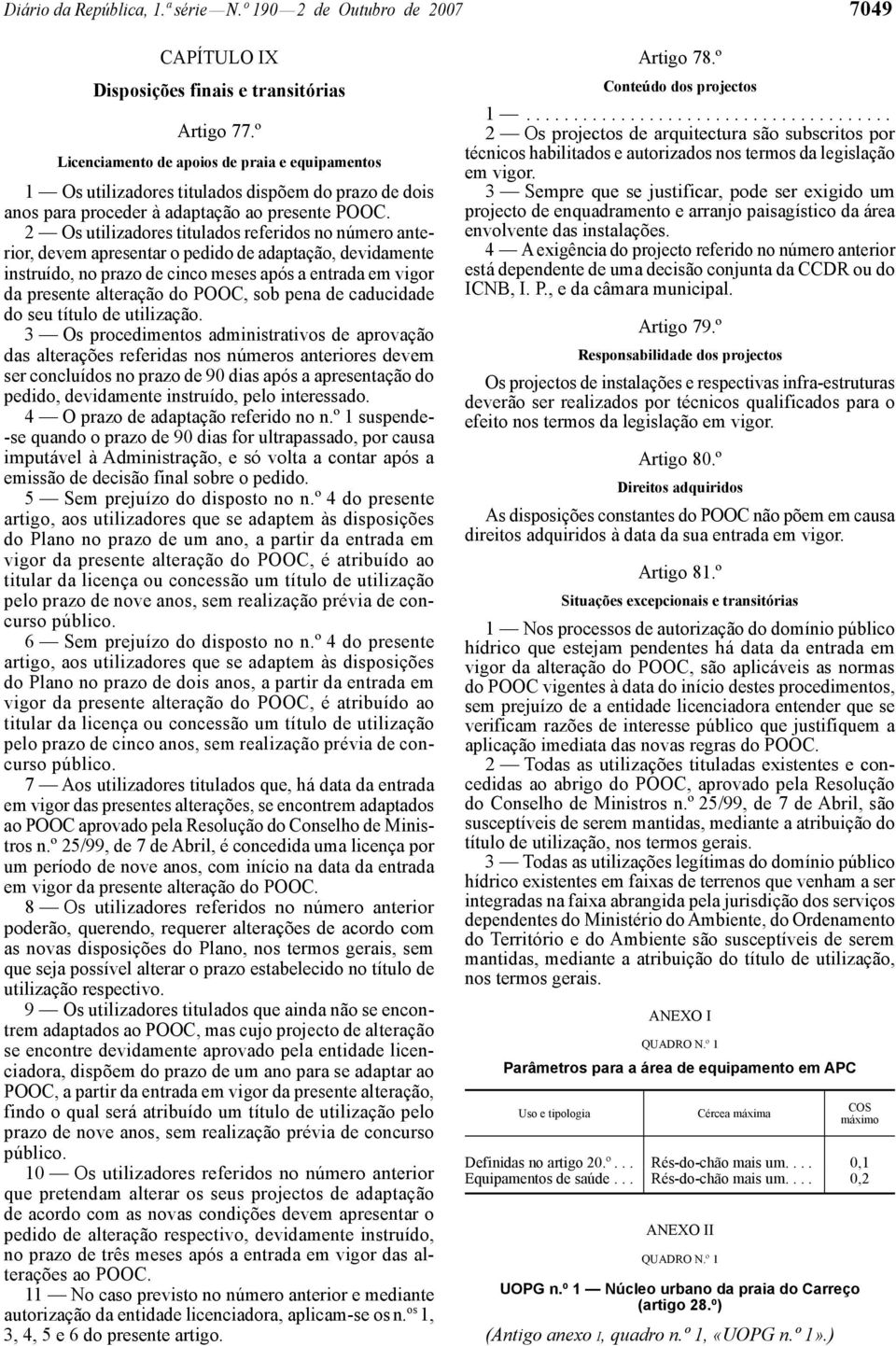 2 Os utilizadores titulados referidos no número anterior, devem apresentar o pedido de adaptação, devidamente instruído, no prazo de cinco meses após a entrada em vigor da presente alteração do POOC,