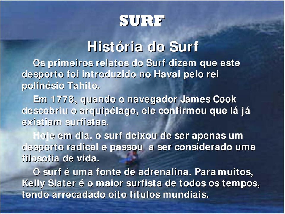 Hoje em dia, o surf deixou de ser apenas um desporto radical e passou a ser considerado uma filosofia de vida.