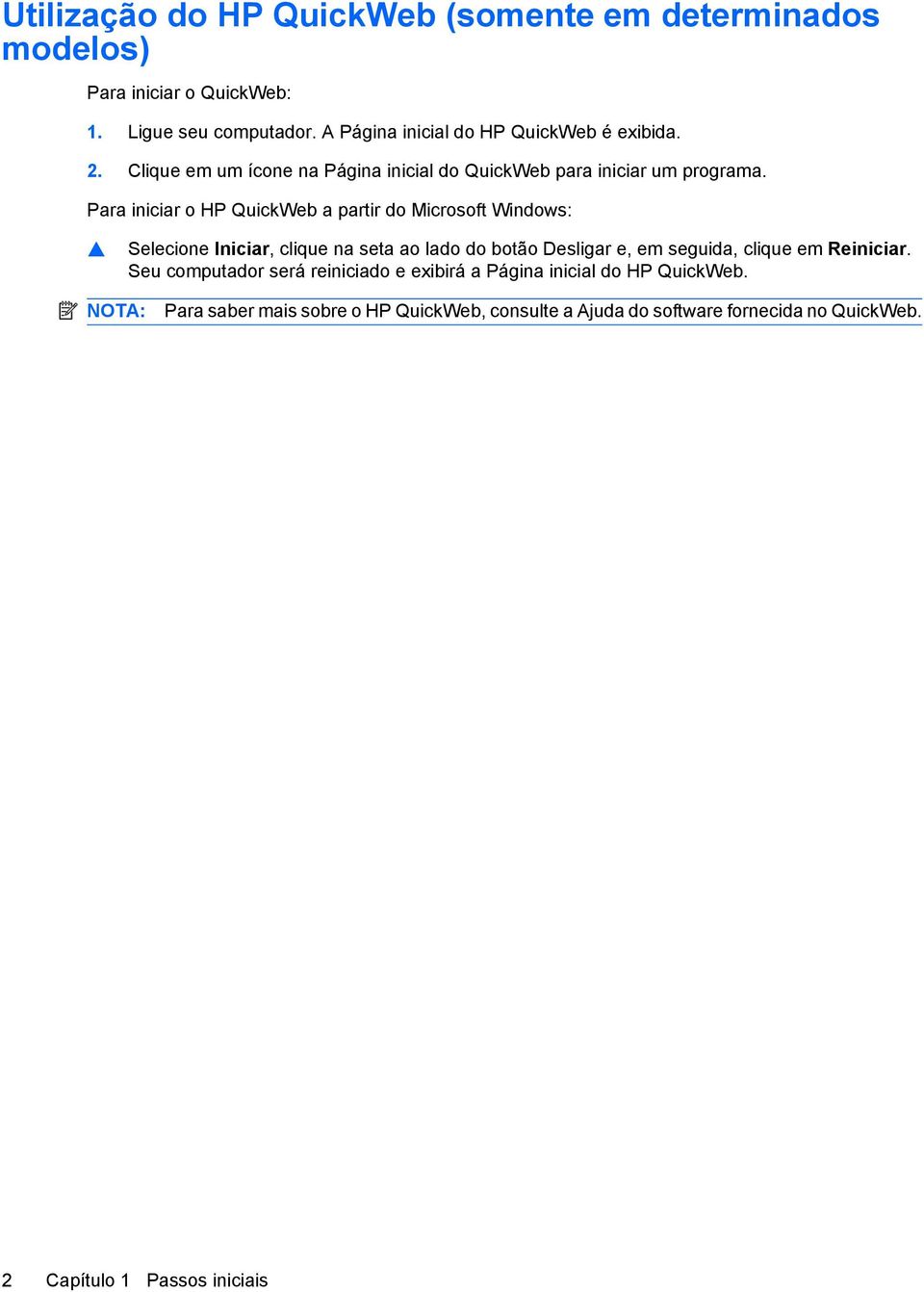Para iniciar o HP QuickWeb a partir do Microsoft Windows: Selecione Iniciar, clique na seta ao lado do botão Desligar e, em seguida, clique em