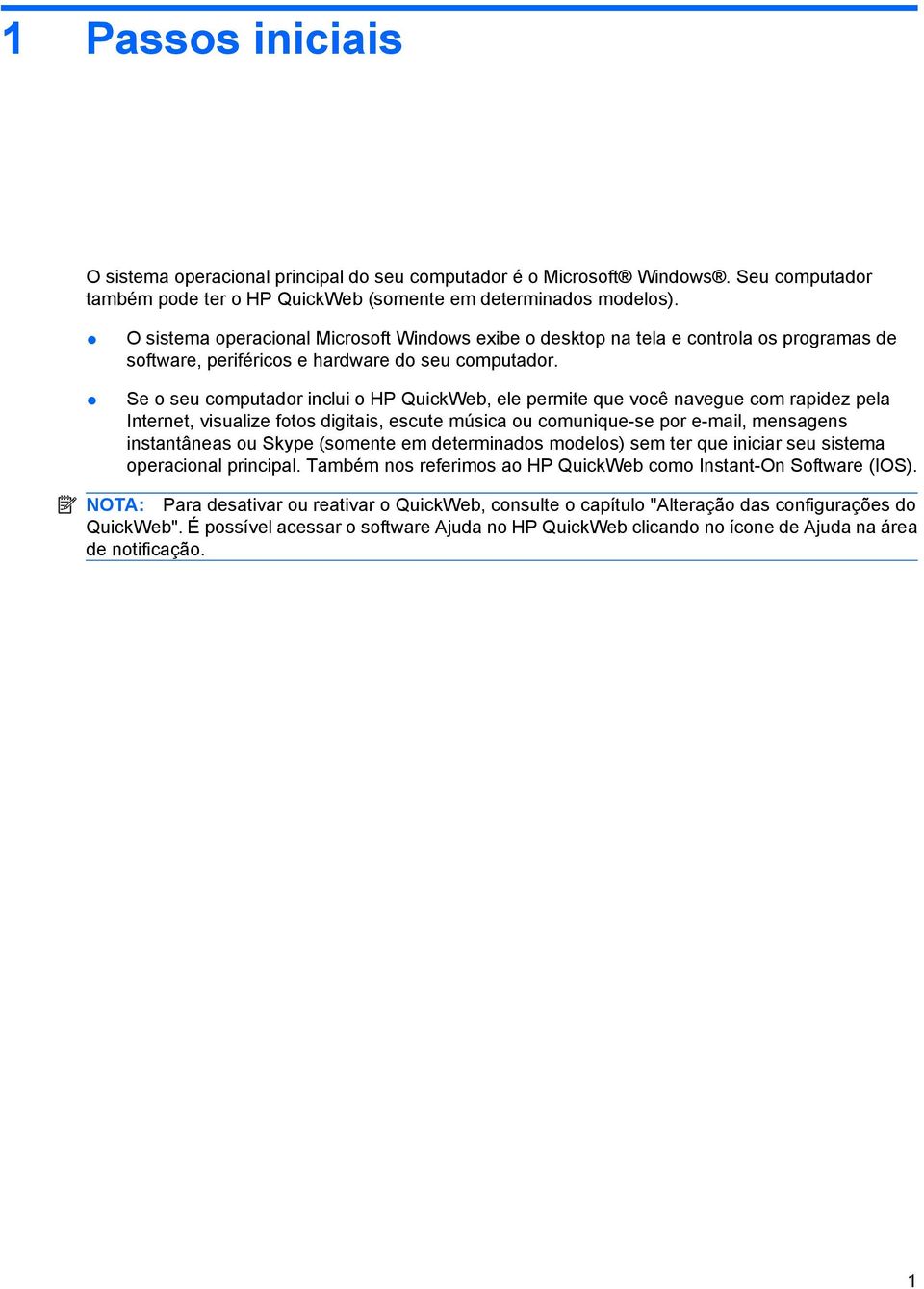 Se o seu computador inclui o HP QuickWeb, ele permite que você navegue com rapidez pela Internet, visualize fotos digitais, escute música ou comunique-se por e-mail, mensagens instantâneas ou Skype