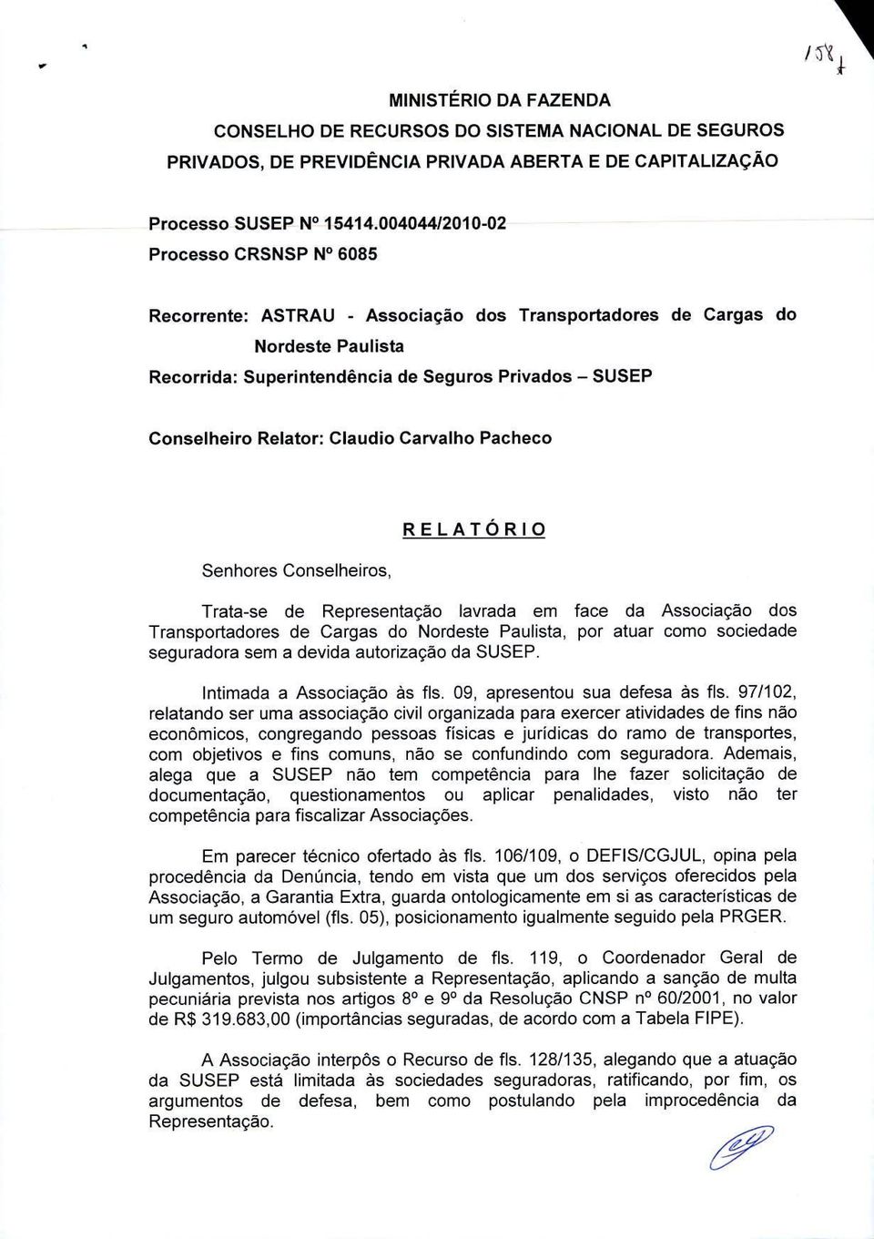 Claudio Carvalho Pacheco Senhores Conselheiros, RELATÓRIO Trata-se de Representação lavrada em face da Associação dos Transportadores de Cargas do Nordeste Paulista, por atuar como sociedade