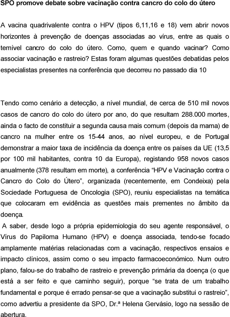 Estas foram algumas questões debatidas pelos especialistas presentes na conferência que decorreu no passado dia 10 Tendo como cenário a detecção, a nível mundial, de cerca de 510 mil novos casos de