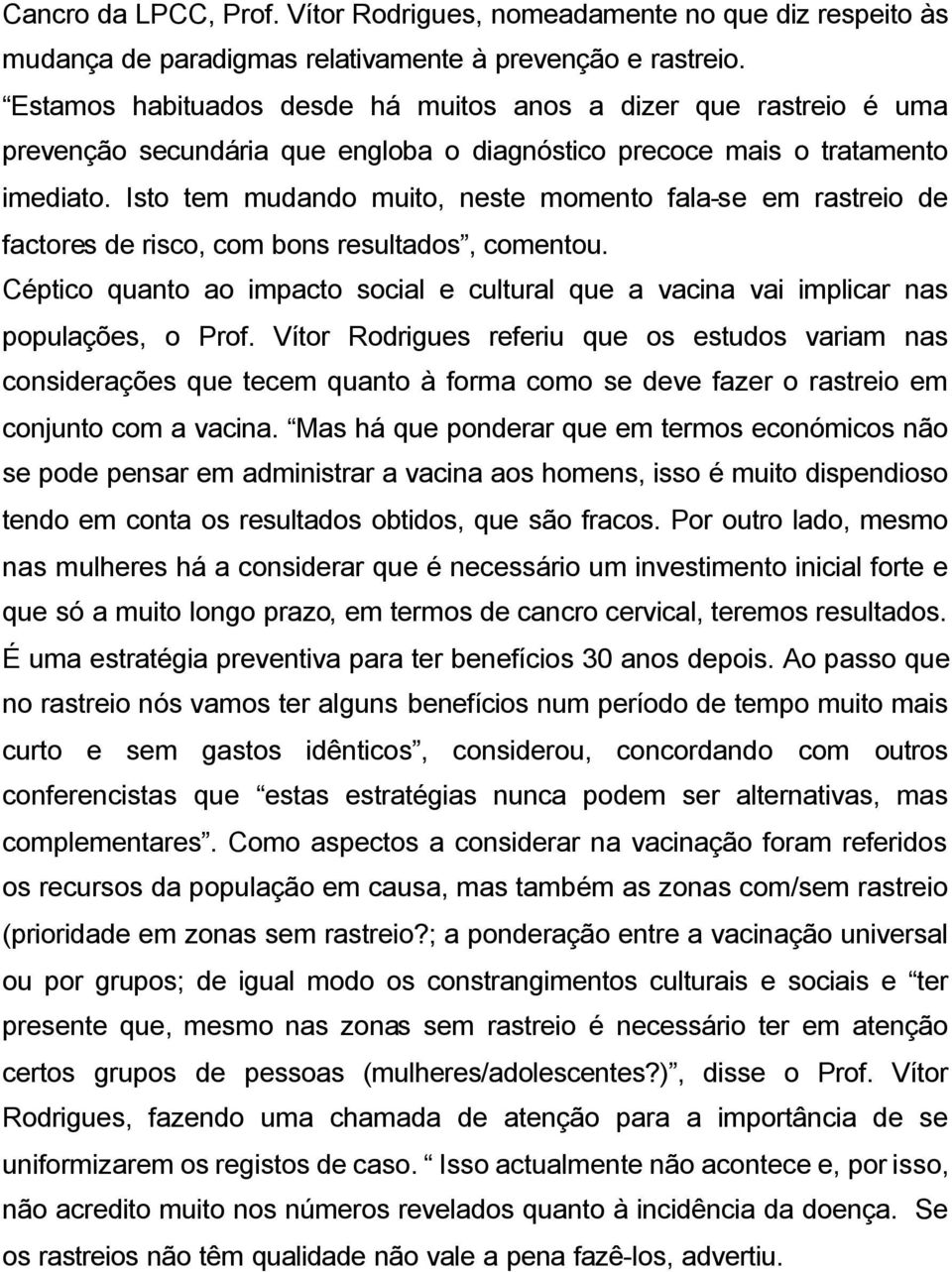 Isto tem mudando muito, neste momento fala-se em rastreio de factores de risco, com bons resultados, comentou.