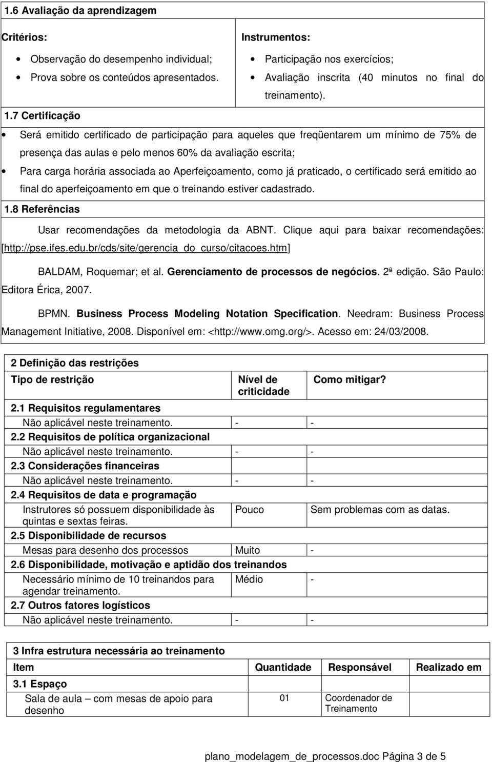 .7 Certificação Será emitido certificado de participação para aqueles que freqüentarem um mínimo de 75% de presença das aulas e pelo menos 60% da avaliação escrita; Para carga horária associada ao