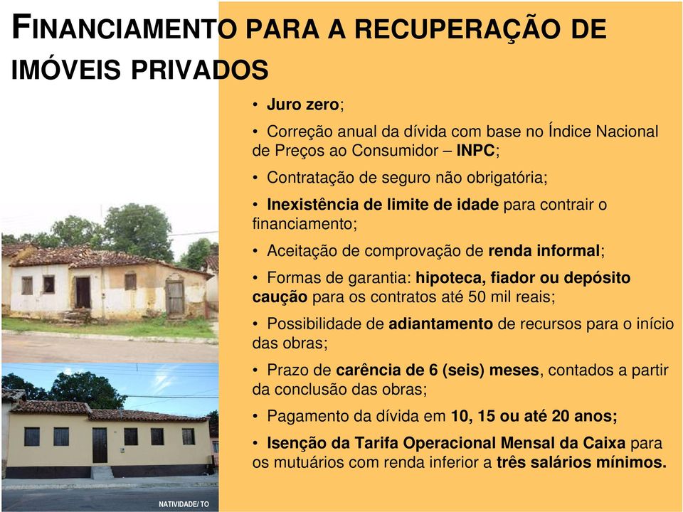 caução para os contratos até 50 mil reais; Possibilidade de adiantamento de recursos para o início das obras; Prazo de carência de 6 (seis) meses, contados a partir da