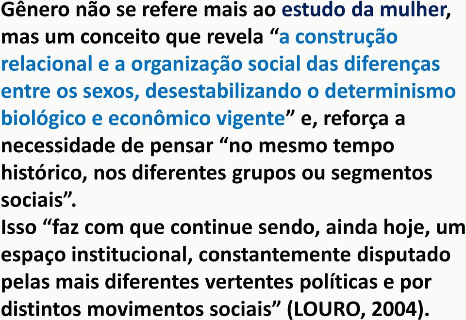 mesmo tempo histórico, nos diferentes grupos ou segmentos sociais.