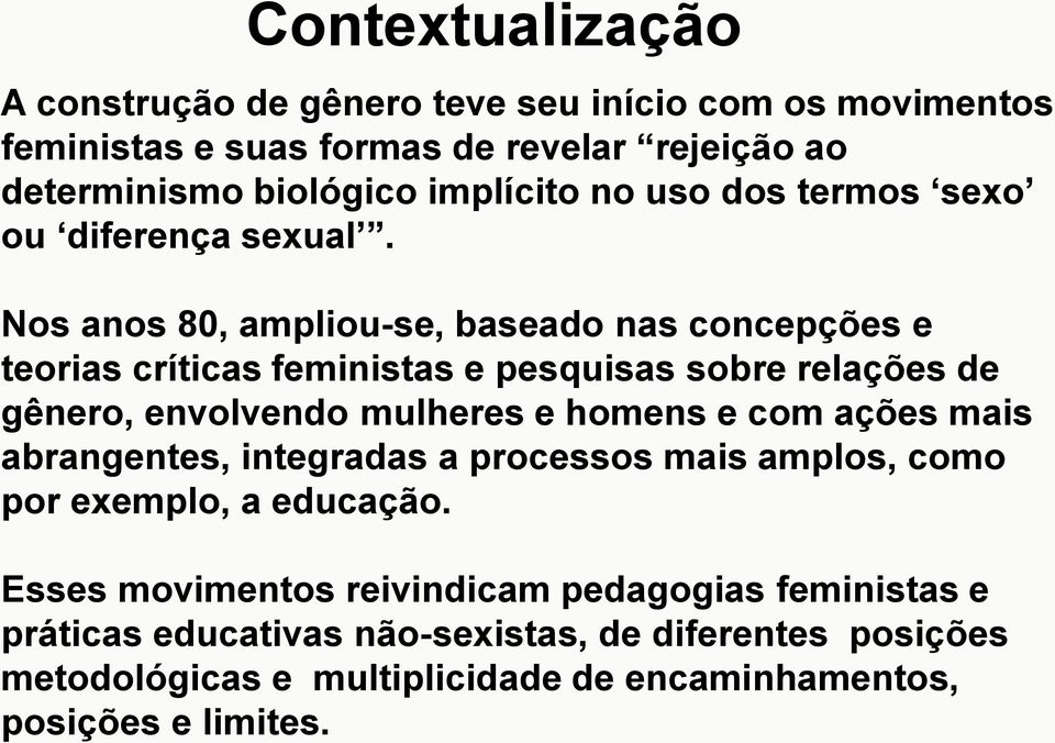 Nos anos 80, ampliou-se, baseado nas concepções e teorias críticas feministas e pesquisas sobre relações de gênero, envolvendo mulheres e homens e com