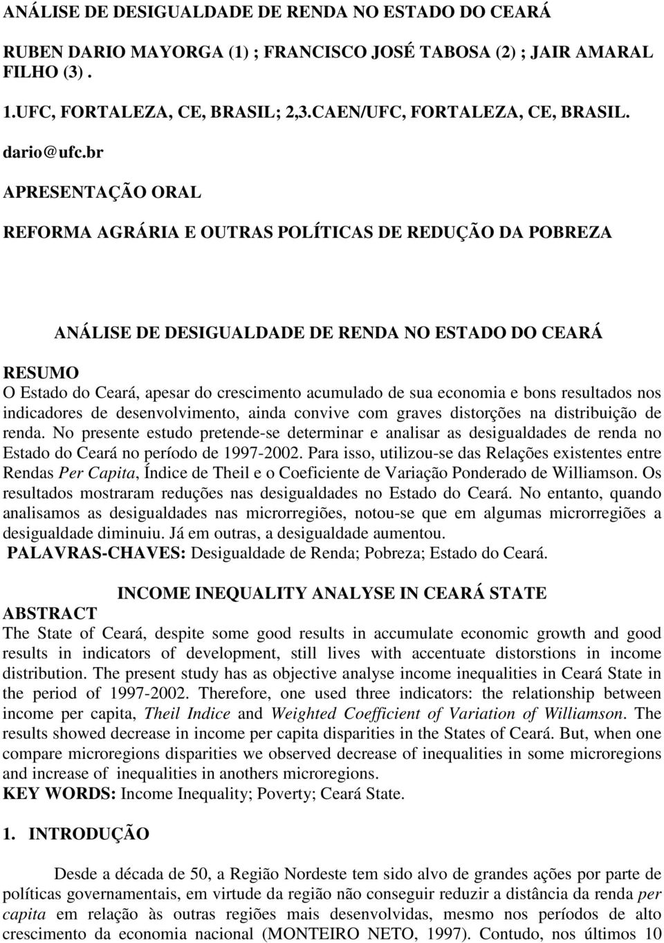 br ARESENTAÇÃO ORAL REFORMA AGRÁRIA E OUTRAS OLÍTICAS DE REDUÇÃO DA OBREZA ANÁLISE DE DESIGUALDADE DE RENDA NO ESTADO DO CEARÁ RESUMO O Estado do Ceará, apesar do crescimento acumulado de sua