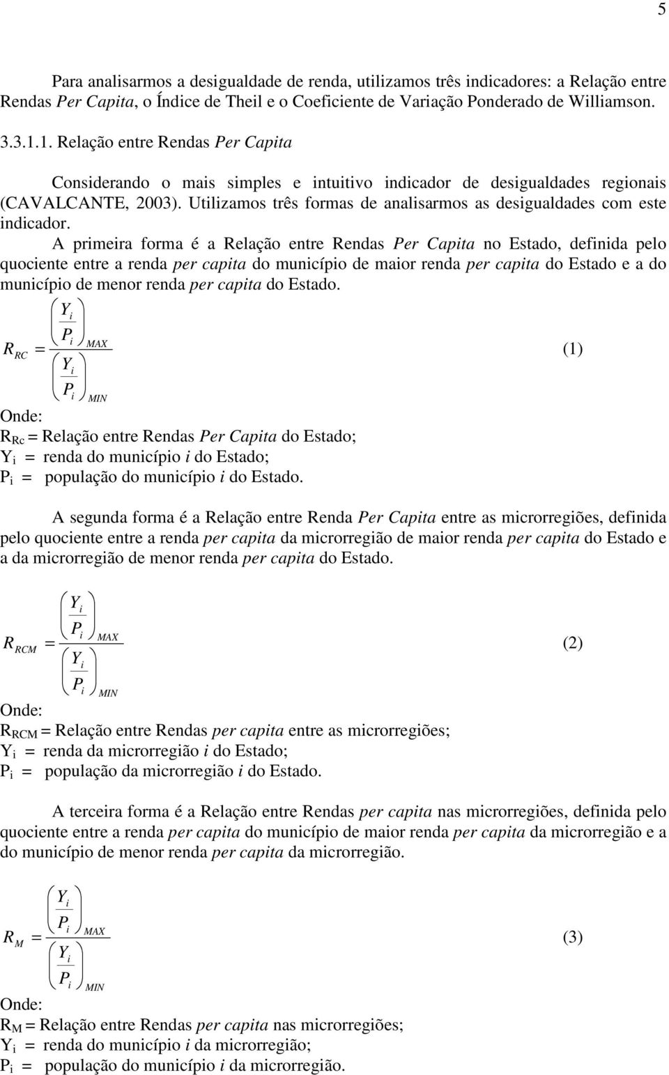 Utilizamos três formas de analisarmos as desigualdades com este indicador.