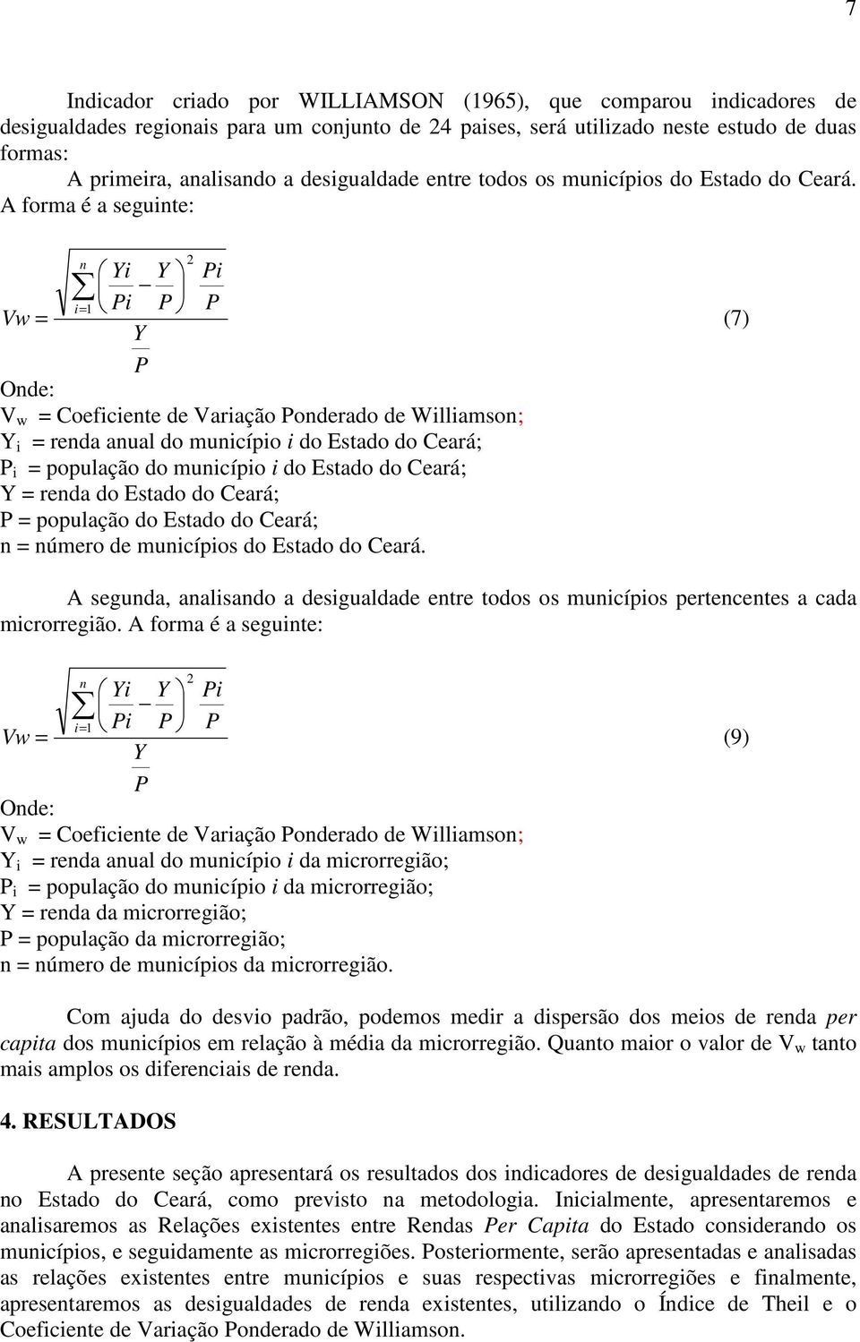 A forma é a seguinte: 2 n Yi Y i i= 1 i Vw = Y V w = Coeficiente de Variação onderado de Williamson; Y i = renda anual do município i do Estado do Ceará; i = população do município i do Estado do