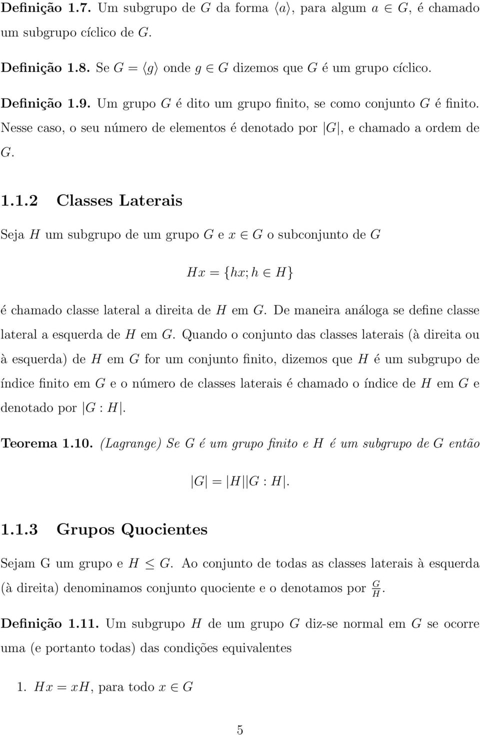 1.2 Classes Laterais Seja H um subgrupo de um grupo G e x G o subconjunto de G Hx = {hx; h H} é chamado classe lateral a direita de H em G.