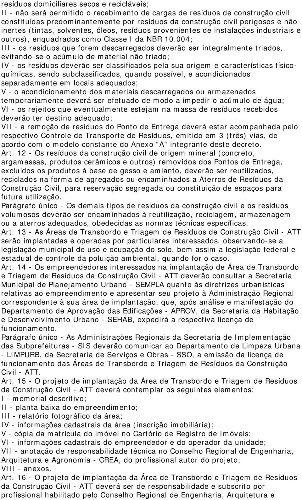 004; III - os resíduos que forem descarregados deverão ser integralmente triados, evitando-se o acúmulo de material não triado; IV - os resíduos deverão ser classificados pela sua origem e