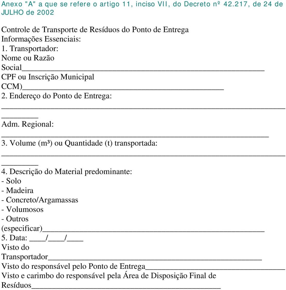 Transportador: Nome ou Razão Social CPF ou Inscrição Municipal CCM) 2. Endereço do Ponto de Entrega: Adm. Regional: 3.