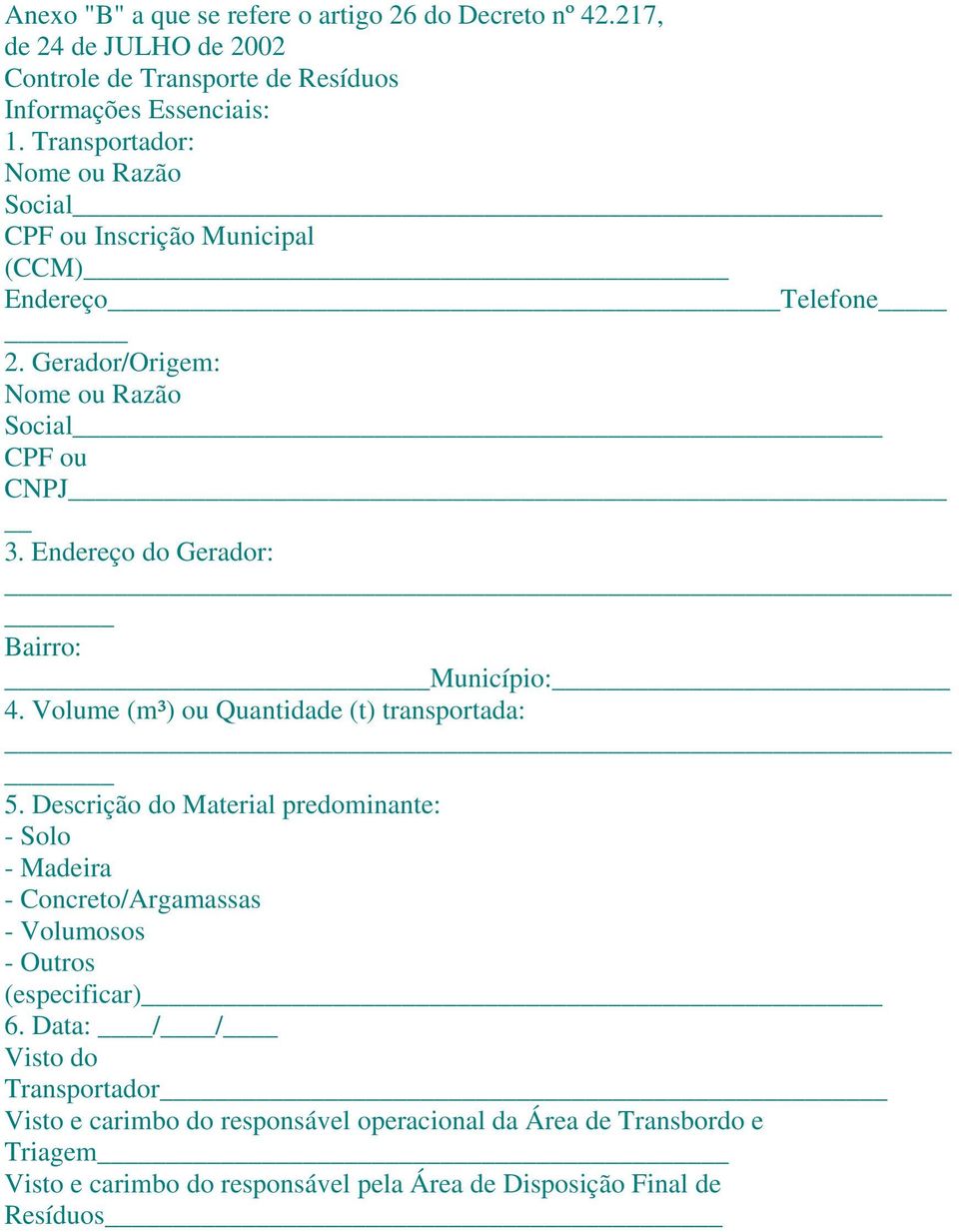 Endereço do Gerador: Bairro: Município: 4. Volume (m³) ou Quantidade (t) transportada: 5.