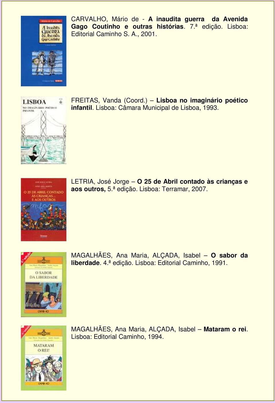 LETRIA, José Jorge O 25 de Abril contado às crianças e aos outros, 5.ª edição. Lisboa: Terramar, 2007.